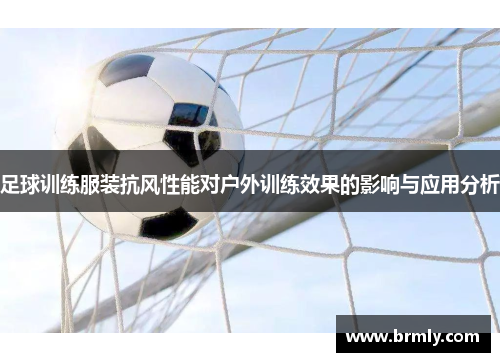 足球训练服装抗风性能对户外训练效果的影响与应用分析