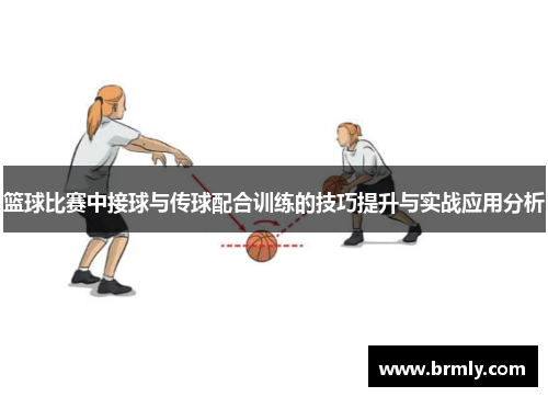 篮球比赛中接球与传球配合训练的技巧提升与实战应用分析
